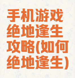 手机游戏绝地逢生攻略(如何绝地逢生)