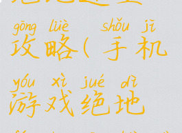 手机游戏绝地逢生攻略(手机游戏绝地逢生攻略大全)