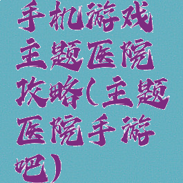 手机游戏主题医院攻略(主题医院手游吧)