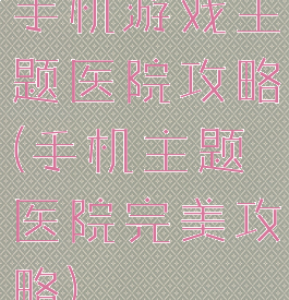 手机游戏主题医院攻略(手机主题医院完美攻略)