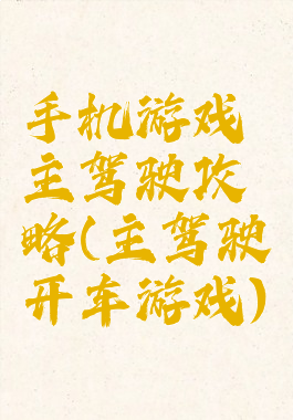 手机游戏主驾驶攻略(主驾驶开车游戏)