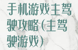 手机游戏主驾驶攻略(主驾驶游戏)