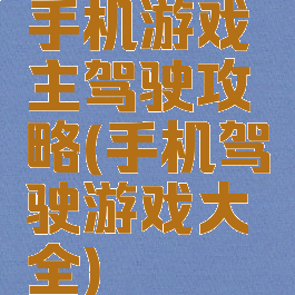 手机游戏主驾驶攻略(手机驾驶游戏大全)