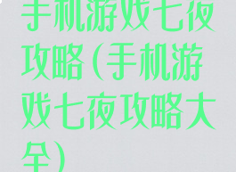 手机游戏七夜攻略(手机游戏七夜攻略大全)