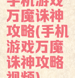 手机游戏万魔诛神攻略(手机游戏万魔诛神攻略视频)