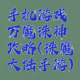 手机游戏万魔诛神攻略(诛魔大陆手游)