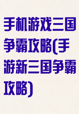手机游戏三国争霸攻略(手游新三国争霸攻略)