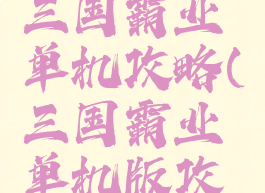 手机游戏三国霸业单机攻略(三国霸业单机版攻略)