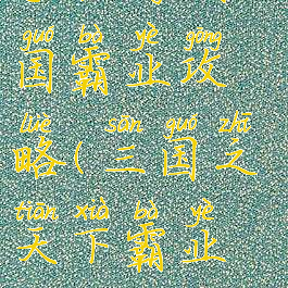 手机游戏三国霸业攻略(三国之天下霸业攻略)