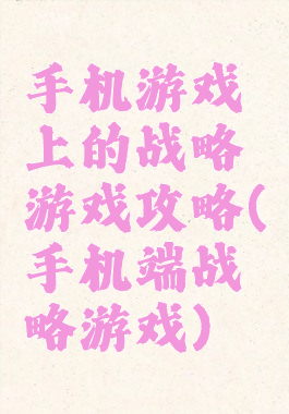 手机游戏上的战略游戏攻略(手机端战略游戏)