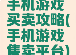 手机游戏买卖攻略(手机游戏售卖平台)