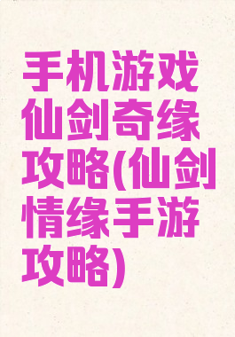 手机游戏仙剑奇缘攻略(仙剑情缘手游攻略)