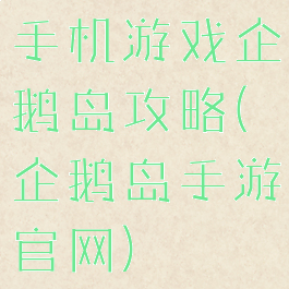 手机游戏企鹅岛攻略(企鹅岛手游官网)