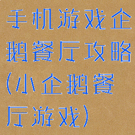 手机游戏企鹅餐厅攻略(小企鹅餐厅游戏)