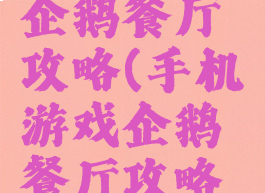 手机游戏企鹅餐厅攻略(手机游戏企鹅餐厅攻略大全)