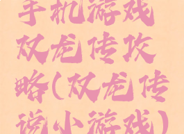 手机游戏双龙传攻略(双龙传说小游戏)