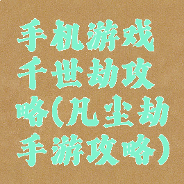 手机游戏千世劫攻略(凡尘劫手游攻略)