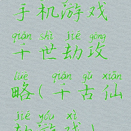 手机游戏千世劫攻略(千古仙劫游戏)