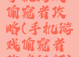 手机游戏偷窥者攻略(手机游戏偷窥者攻略视频)