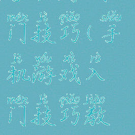 手机游戏入门技巧(手机游戏入门技巧教程)