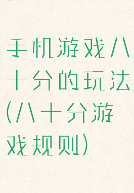 手机游戏八十分的玩法(八十分游戏规则)
