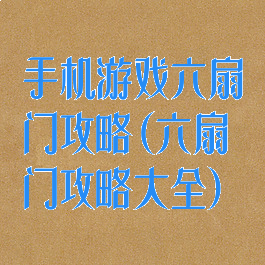 手机游戏六扇门攻略(六扇门攻略大全)