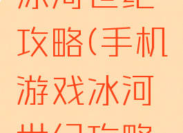 手机游戏冰河世纪攻略(手机游戏冰河世纪攻略视频)