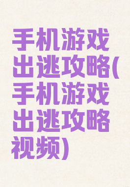 手机游戏出逃攻略(手机游戏出逃攻略视频)