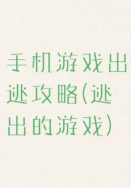 手机游戏出逃攻略(逃出的游戏)