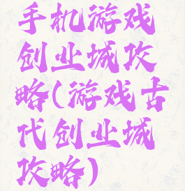手机游戏创业城攻略(游戏古代创业城攻略)