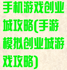 手机游戏创业城攻略(手游模拟创业城游戏攻略)