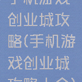 手机游戏创业城攻略(手机游戏创业城攻略大全)