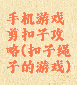 手机游戏剪扣子攻略(扣子绳子的游戏)