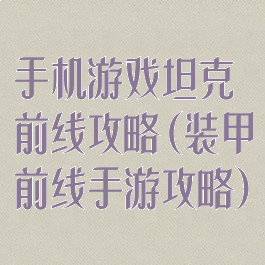 手机游戏坦克前线攻略(装甲前线手游攻略)