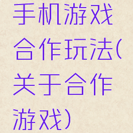 手机游戏合作玩法(关于合作游戏)