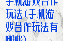手机游戏合作玩法(手机游戏合作玩法有哪些)