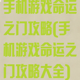 手机游戏命运之门攻略(手机游戏命运之门攻略大全)