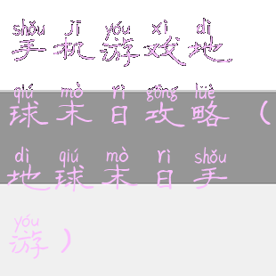 手机游戏地球末日攻略(地球末日手游)