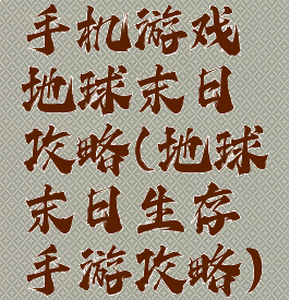 手机游戏地球末日攻略(地球末日生存手游攻略)