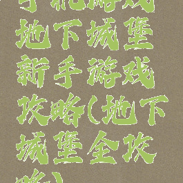 手机游戏地下城堡新手游戏攻略(地下城堡全攻略)