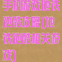 手机游戏地铁跑酷攻略(地铁跑酷相关游戏)