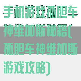 手机游戏孤胆车神维加斯秘籍(孤胆车神维加斯游戏攻略)