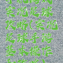 手机游戏实况足球攻略(实况足球手游基本操作和攻略)