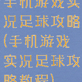 手机游戏实况足球攻略(手机游戏实况足球攻略教程)