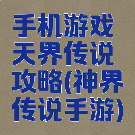 手机游戏天界传说攻略(神界传说手游)