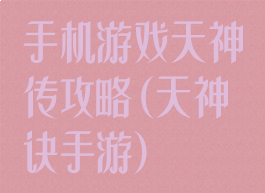手机游戏天神传攻略(天神诀手游)