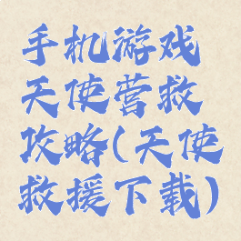 手机游戏天使营救攻略(天使救援下载)