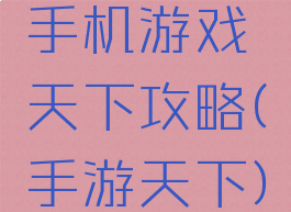 手机游戏天下攻略(手游天下)