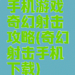 手机游戏奇幻射击攻略(奇幻射击手机下载)