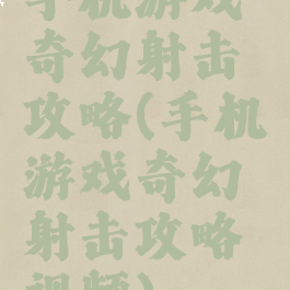 手机游戏奇幻射击攻略(手机游戏奇幻射击攻略视频)